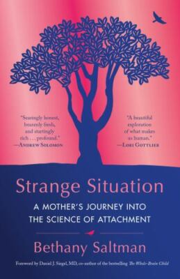 Strange Situation: A Mother's Journey into the Science of Attachment by Saltman