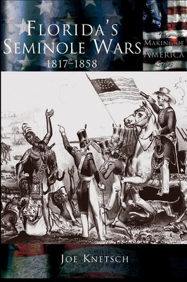 Floridas Seminolenkriege: 1817-1858 von Joe Knetsch Arcadia Publis