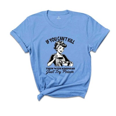 If You Can't Kill Them With Kindness Just Try Poison Shirt, Sarcastic Tee, Funny