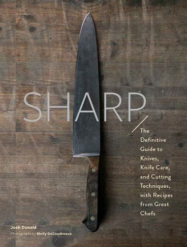 Sharp : The Definitive Introduction to Knives, Sharpening, and Cutting ...