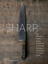 Sharp: The Definitive Introduction to Knives, Sharpening, and Cutting Techniques