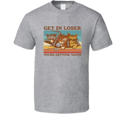 Get In Loser We're Getting Tacos Cats Driving T Shirt