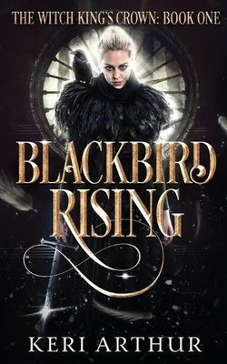 Blackbird Rising: 1 (The Witch King's ..., Arthur, Keri