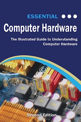 Essential Computer Hardware Second Edition: the Illustr -  NEW Kevin Wilson 2019