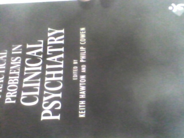 PRACTICAL PROBLEMS IN CLINICAL PSYCHIATRY  Keith Hawton Philip Cowen.;