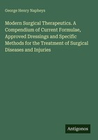George Henry Napheys | Modern Surgical Therapeutics. A Compendium Of Current...