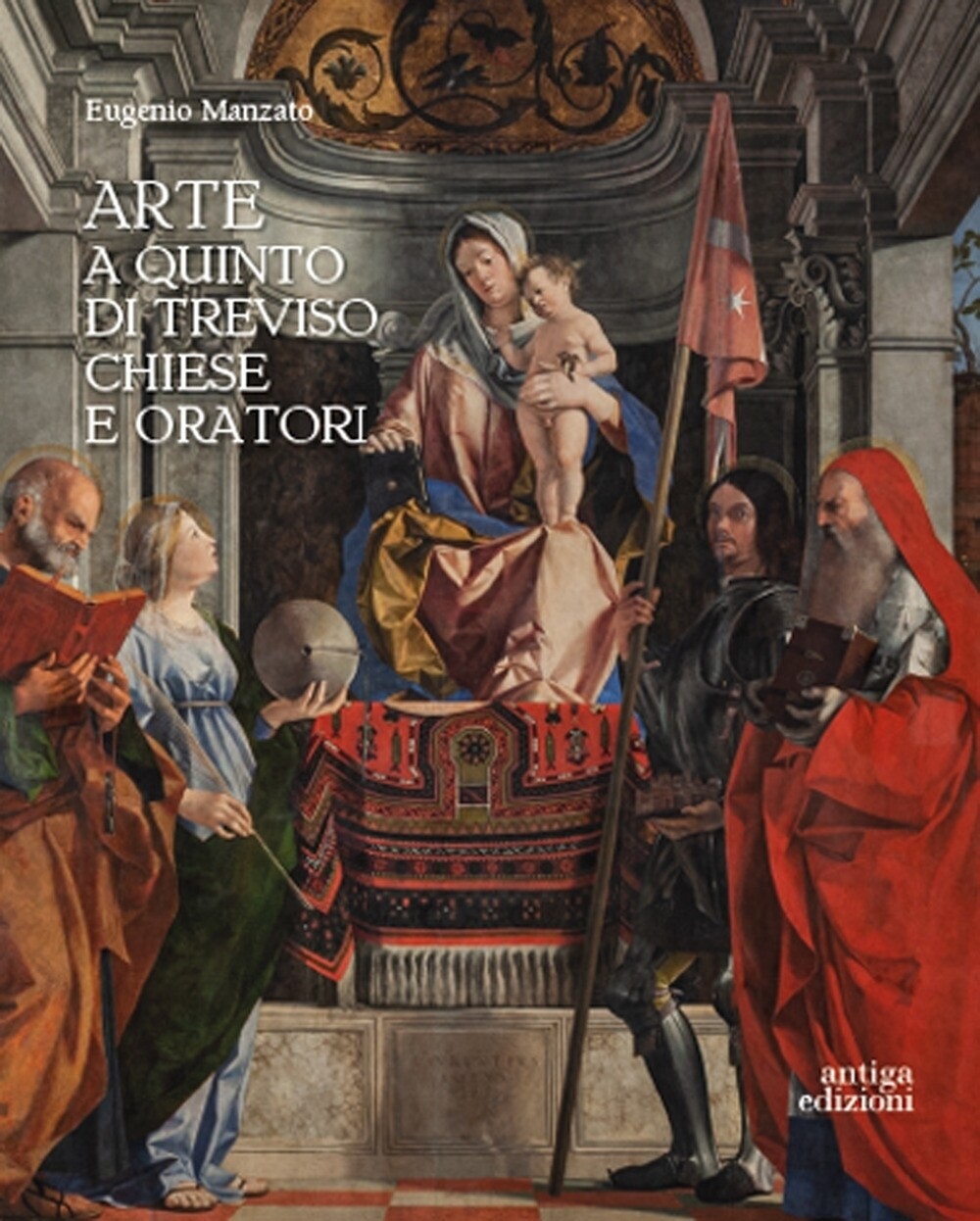 Arte a Quinto di Treviso: Chiese e Oratori - [Antiga Edizioni]