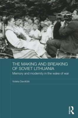 The Making and Breaking of Soviet Lithuania: Memory and Modernity in the Wake of