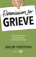 Permission to Grieve: Creating Grace, Space, & Room to Breathe in the Afterm...