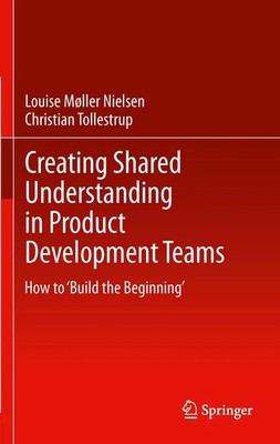 Creating Shared Understanding in Product Development Teams Louise Møller (u. a.)
