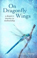 On Dragonfly Wings: A Skeptic's Journey to Mediumship, Norris, Daniela I., Accep