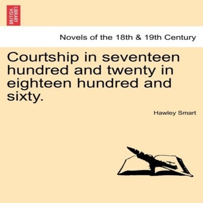 Courtship in Seventeen Hundred and Twenty in Eighteen Hundred and