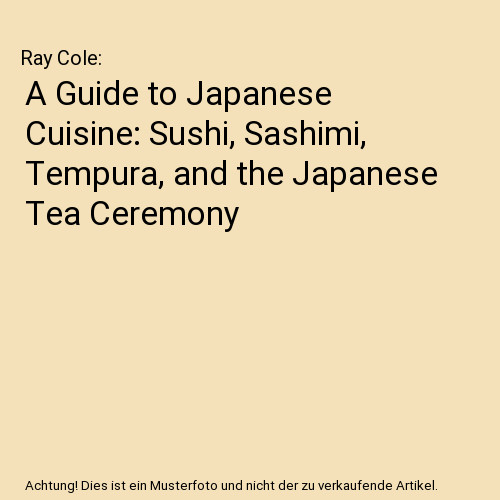 A Guide to Japanese Cuisine: Sushi, Sashimi, Tempura, and the Japanese Tea Cerem