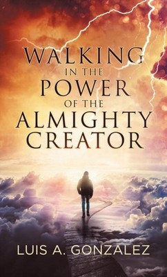 WALKING IN THE POWER OF THE ALMIGHTY CRE by GONZALEZ, LUIS A. Hardback Self Help