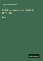 Diego Barros Arana | Histoire De La Guerre Du Pacifique 1879-1880 | Buch (2025)