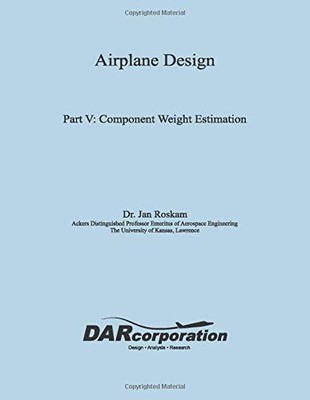 Airplane Design Part V: Component Weight Estimation By Roskam, D
