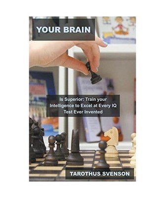 Your Brain is Superior: Train your Intelligence to Excel at Every IQ Test Ever I