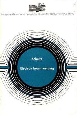 Electron Beam Welding, Schultz, H,  Hardback