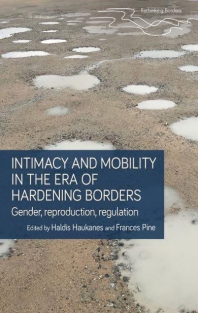 Intimacy and Mobility in an Era of Hardening  by Haldis Haukanes PAPERBACK