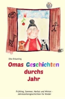 Omas Geschichten durchs Jahr: FrA14hling, Sommer, Herbst und Winter - Geschich-,