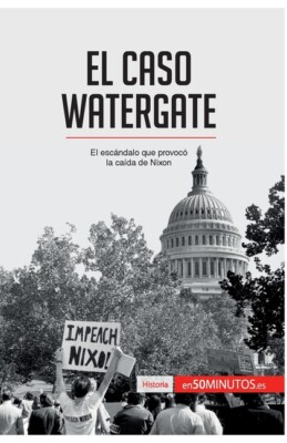 El Caso Watergate: El Esc?Ndalo Que Provoc? La Ca?Da De Nixon