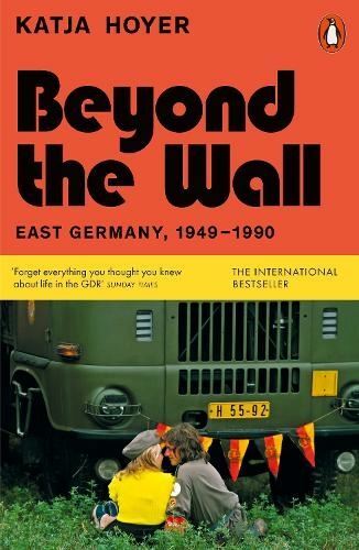 Beyond the Wall: East Germany, 1949-1990 by Katja Hoyer