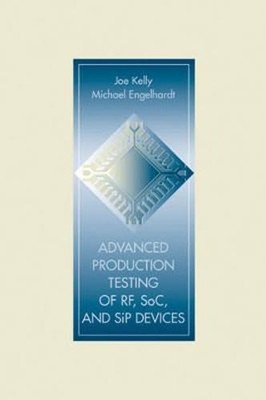 Advanced Production Testing of RF, SoC, and SiP Devices by Joe Kelly: Used