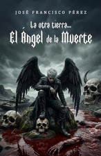 La Otra Tierra: El Angel de la Muerte by Jose Francisco Perez Rodriguez (Spanish