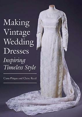 Making Vintage Wedding Dresses: Inspiring Timeless Style by Claire Reed,...