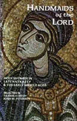 Handmaids of the Lord: Holy Women in Late Antiquity and the Early Middle Ages...