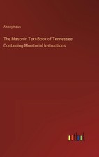 The Masonic Text-Book of Tennessee Containing Monitorial Instructions by Anonymo