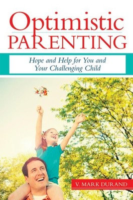 Optimistic Parenting: Hope and Help for You and Your Challenging