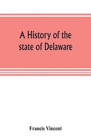 Francis Vincent | A History Of The State Of Delaware | Taschenbuch | Englisch