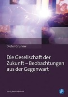 Die Gesellschaft Der Zukunft - Beobachtungen Aus Der Gegenwart | Dieter Grunow
