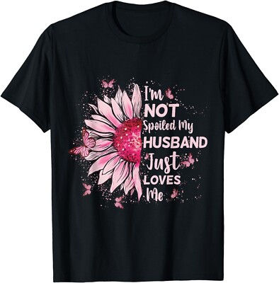 Funny Wife T-Shirt I'm Not Spoiled My Husband Just Loves Me Gift Unisex T-Shirt