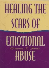 Healing the Scars of Emotional Abuse,Gregory L Jantz