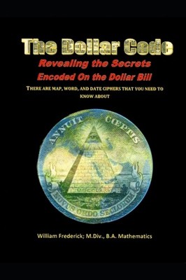 The Dollar Code: Revealing the Secrets Encoded by William Frederick PAPERBACK