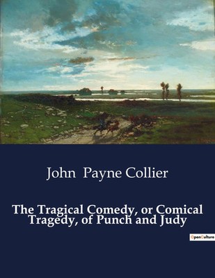 John Payne Collier | The Tragical Comedy, or Comical Tragedy, of Punch and Judy