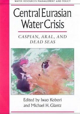CENTRAL EURASIAN WATER CRISIS: CASPIAN, ARAL, AND DEAD By Iwao Kobori & Michael