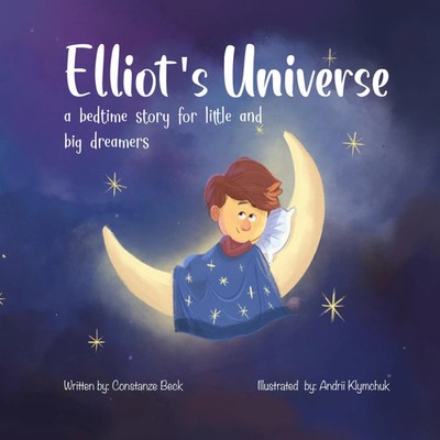 Elliot's Universe A Bedtime Story for Little and Big Dreamers Constanze Beck