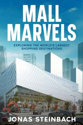 Mall Marvels Exploring the World's Largest Shopping Destinations Jonas Steinbach