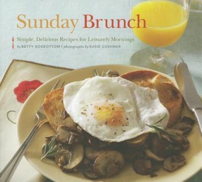 Sunday Brunch : Simple, Delicious Recipes for Leisurely Mornings by Betty...