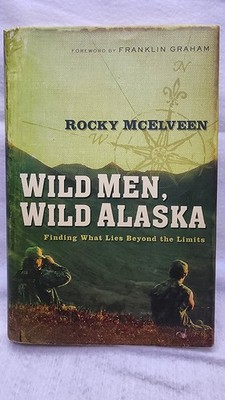 Wild Men, Wild Alaska Finding What Lies Beyond the Limits Rocky McElveen SIGNED 