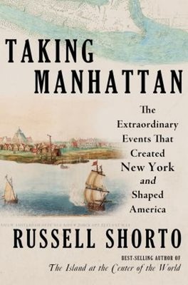 Taking Manhattan : The Extraordinary Events That Created New York