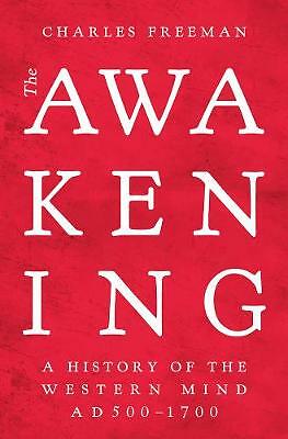 The Awakening: A History of the Western Mind AD 500 - 1700 by Charles Freeman...