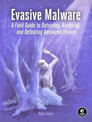 Evasive Malware: A Field Guide to Detecting, Analyzing, and Defeating Advanced,