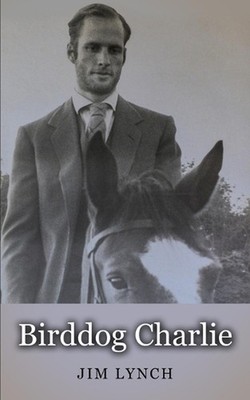 Birddog Charlie: For Love of Horses by Jim Lynch Paperback Book