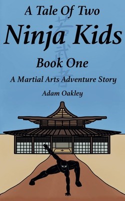 A Tale Of Two Ninja Kids - Book 1 - A Martial Arts Adventure Story - paperba...