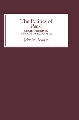 The Politics of Pearl – Court Poetry in the Age of Richard II Bowers Hardback