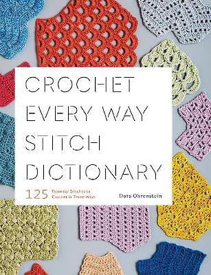 Crochet Every Way Stitch Dictionary: 125 Essential Stitches to Crochet in...